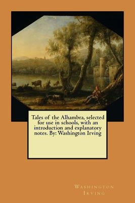 Tales of the Alhambra, selected for use in schools, with an introduction and explanatory notes. By: Washington Irving by Irving, Washington