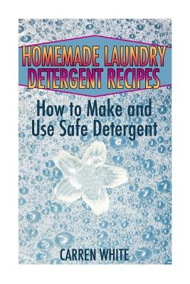 Homemade Laundry Detergent Recipes: How to Make and Use Safe Detergent: (Essential Oils, Aromatherapy) by White, Carren