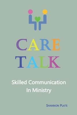 Care Talk: Skilled Communication in Ministry by Plate, Shannon