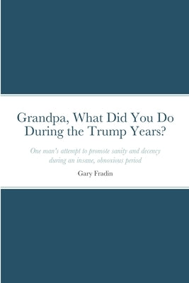 Grandpa, What Did You Do During the Trump Years? by Fradin, Gary