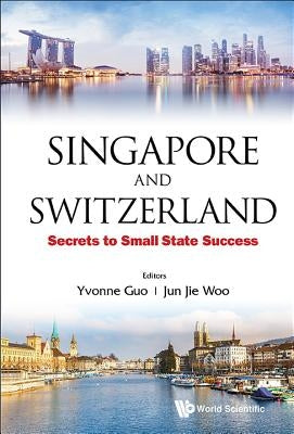 Singapore and Switzerland: Secrets to Small State Success by Guo, Yvonne
