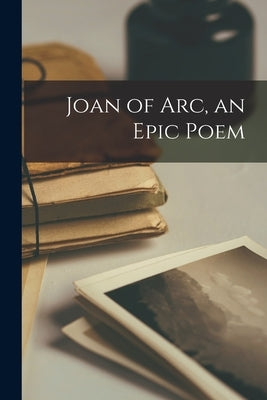 Joan of Arc, an Epic Poem by Anonymous