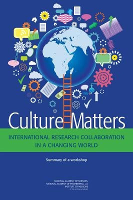 Culture Matters: International Research Collaboration in a Changing World: Summary of a Workshop by Institute of Medicine