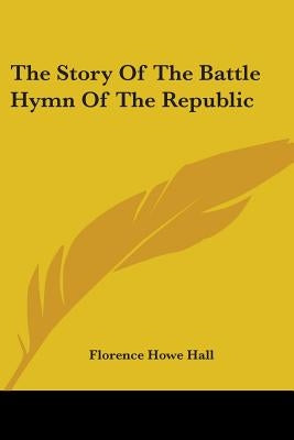 The Story of the Battle Hymn of the Republic by Hall, Florence Howe