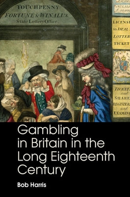 Gambling in Britain in the Long Eighteenth Century by Harris, Bob