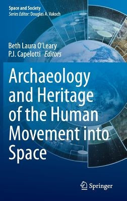 Archaeology and Heritage of the Human Movement Into Space by O'Leary, Beth Laura