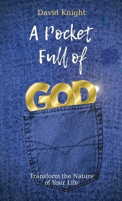 A Pocket Full of God: Transform the Nature of Your Life by Knight, David