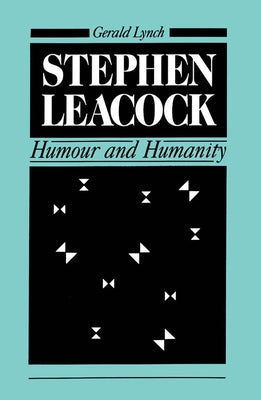 Stephen Leacock: Humour and Humanity by Lynch, Gerald