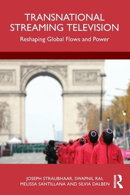 Transnational Streaming Television: Reshaping Global Flows and Power by Straubhaar, Joseph