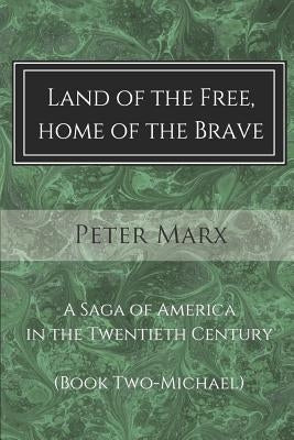 Land of the Free, Home of the Brave: A Saga of America in the Twentieth Century by Marx, Peter