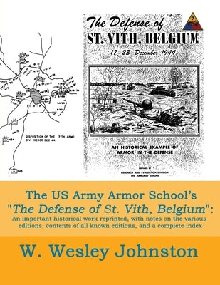 The US Army Armor School's The Defense of St. Vith, Belgium: An important historical work reprinted, with notes on the various editions, contents of a by Johnston, W. Wesley