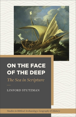 On the Face of the Deep: The Sea in Scripture by Stutzman, Linford
