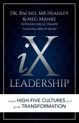 IX Leadership: Create High-Five Cultures and Guide Transformation by Manke, Meg