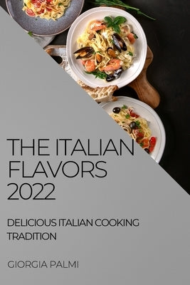 The Italian Flavors 2022: Delicious Italian Cooking Tradition by Palmi, Giorgia