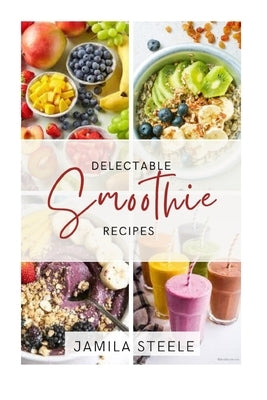 Delectable Smoothie Recipes by Steele, Jamila