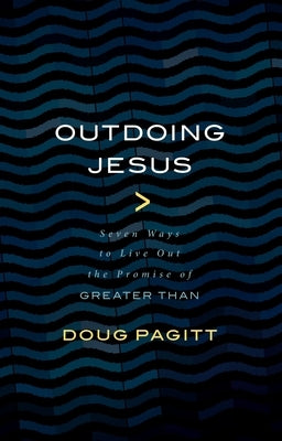Outdoing Jesus: Seven Ways to Live Out the Promise of "greater Than" by Pagitt, Doug