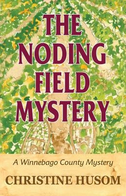 The Noding Field Mystery: A Winnebago County Mystery by Husom, Christine a.