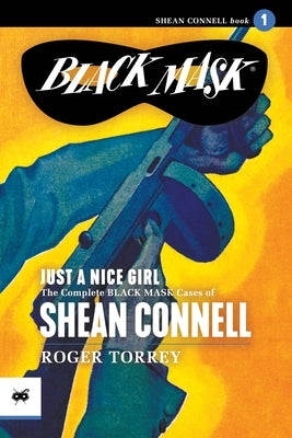 Just a Nice Girl: The Complete Black Mask Cases of Shean Connell, Volume 1 by Torrey, Roger