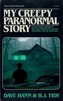 My Creepy Paranormal Story: Scary Stories Inspired by Real Encounters with Ghosts, Creatures, and the Unknown by Hann, Dave