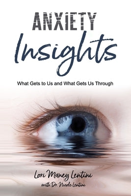 Anxiety Insights: What Gets to Us and What Gets Us Through by Lentini, Nicole