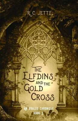 The Elfdins and the Gold Cross: An Oralee Chronicle: Book 2 by Jette, R. C.