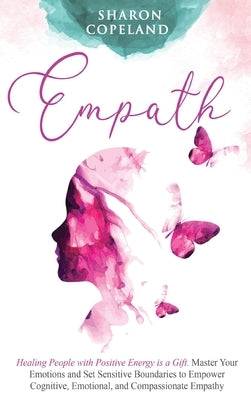 Empath: Healing People with Positive Energy is a Gift. Master Your Emotions and Set Sensitive Boundaries to Empower Cognitive, by Copeland, Sharon
