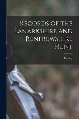 Records of the Lanarkshire and Renfrewshire Hunt by Tantivy