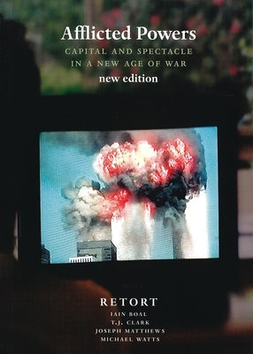 Afflicted Powers: Capital and Spectacle in a New Age of War by Boal, Iain A.