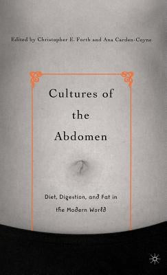 Cultures of the Abdomen: Diet, Digestion, and Fat in the Modern World by Forth, C.