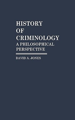History of Criminology: A Philosophical Perspective by Jones, David A.