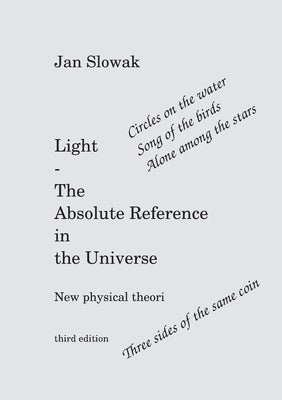 Light - The Absolute Reference in the Universe: New physical theory by Slowak, Jan