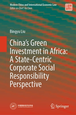 China's Green Investment in Africa: A State-Centric Corporate Social Responsibility Perspective by Liu, Bingyu