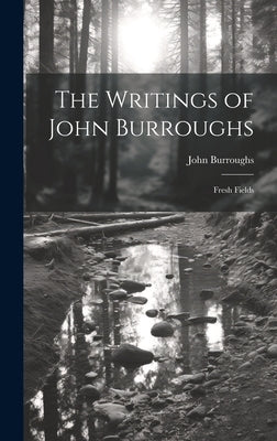 The Writings of John Burroughs: Fresh Fields by Burroughs, John
