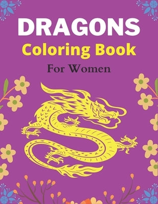 DRAGONS Coloring Book For Women: An Adult Coloring Book with Cool Fantasy Dragons Design and Patterns For Stress Relief & Relaxation! (Amazing gifts) by Publications, Srmndm