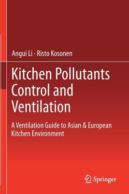 Kitchen Pollutants Control and Ventilation: A Ventilation Guide to Asian & European Kitchen Environment by Li, Angui