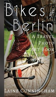 Bikes of Berlin: From Brandenburg Gate to Charlottenburg by Cunningham, Laine