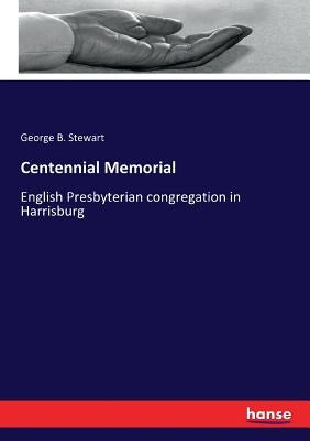 Centennial Memorial: English Presbyterian congregation in Harrisburg by Stewart, George B.