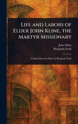 Life and Labors of Elder John Kline, the Martyr Missionary by Kline, John