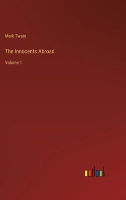 The Innocents Abroad: Volume 1 by Twain, Mark