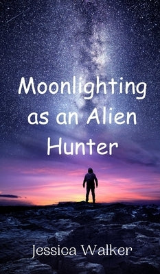 Moonlighting as an Alien Hunter by Walker, Jessica