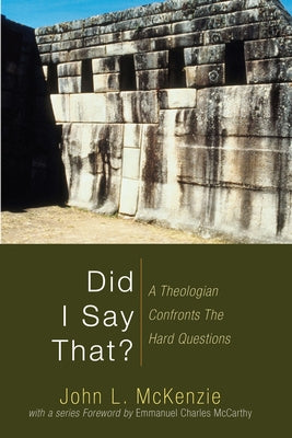 Did I Say That?: A Theologian Confronts the Hard Questions by McKenzie, John L.