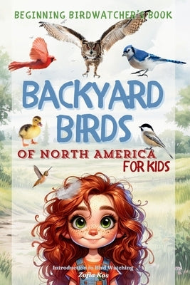 Backyard Birds of North America for Kids: Beginning Birdwatcher's Book Introduction to Bird Watching by Kos, Zofia