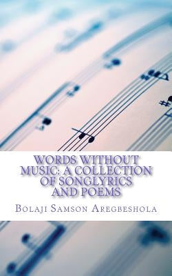 Words without Music: A Collection of Songlyrics and Poems by Aregbeshola, Bolaji S.
