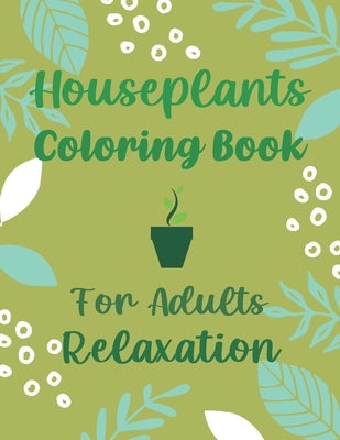 Houseplants Coloring Book For Adults Relaxation: Beautiful Indoor Plants Love and Care - Succulent Plants Coloring Pages For Gardening Lover - Housepl by Gardening Publishing, Otrid's