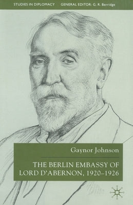 The Berlin Embassy of Lord d'Abernon, 1920-1926 by Johnson, G.