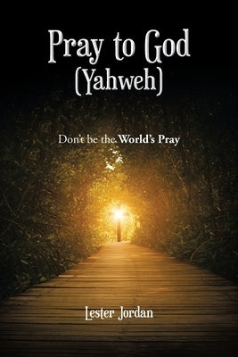 Pray to God (Yahweh): Don't Be the World's Pray by Jordan, Lester