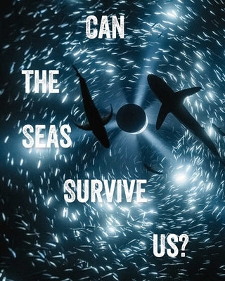 Can the Seas Survive Us? by Moore, Tania