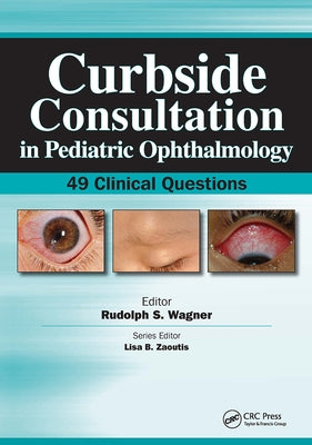 Curbside Consultation in Pediatric Ophthalmology: 49 Clinical Questions by Wagner, Rudolph