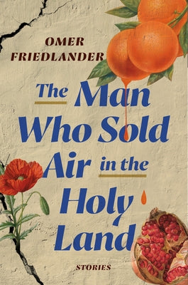 The Man Who Sold Air in the Holy Land: Stories by Friedlander, Omer
