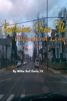 Confessions From The Flipside of Love Volume 1 by Davis, Willie Dell, IV